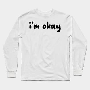 I'm Okay Long Sleeve T-Shirt